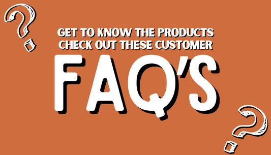 Get To Know the Products – Check Out Our Customer FAQ’s